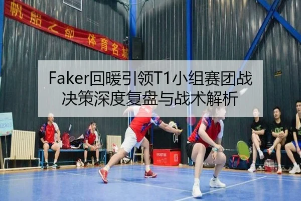 Faker回暖引领T1小组赛团战决策深度复盘与战术解析 | LeBoSports