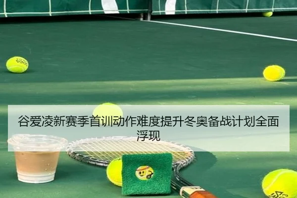 谷爱凌新赛季首训动作难度提升冬奥备战计划全面浮现 | LeBoSports